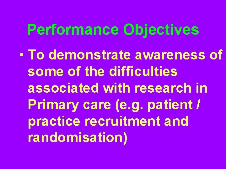 Performance Objectives • To demonstrate awareness of some of the difficulties associated with research