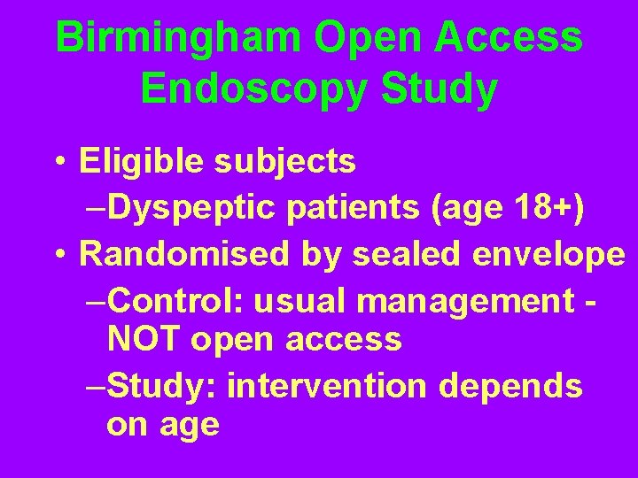 Birmingham Open Access Endoscopy Study • Eligible subjects –Dyspeptic patients (age 18+) • Randomised