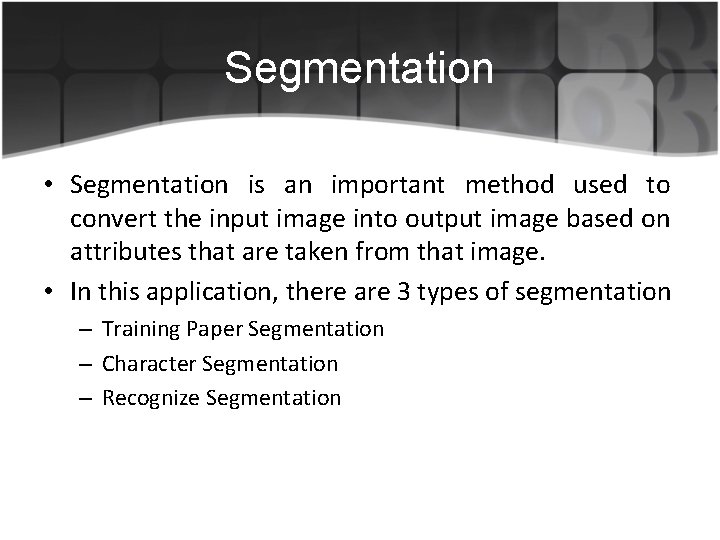Segmentation • Segmentation is an important method used to convert the input image into