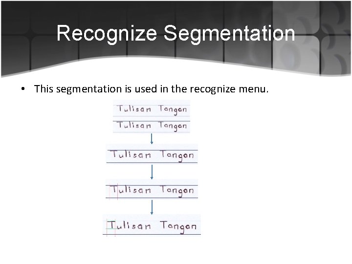 Recognize Segmentation • This segmentation is used in the recognize menu. 