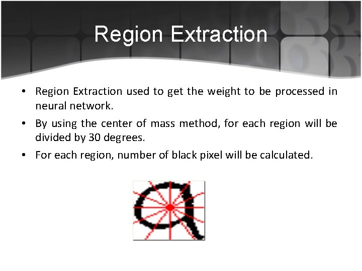 Region Extraction • Region Extraction used to get the weight to be processed in