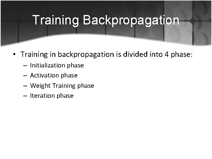 Training Backpropagation • Training in backpropagation is divided into 4 phase: – – Initialization