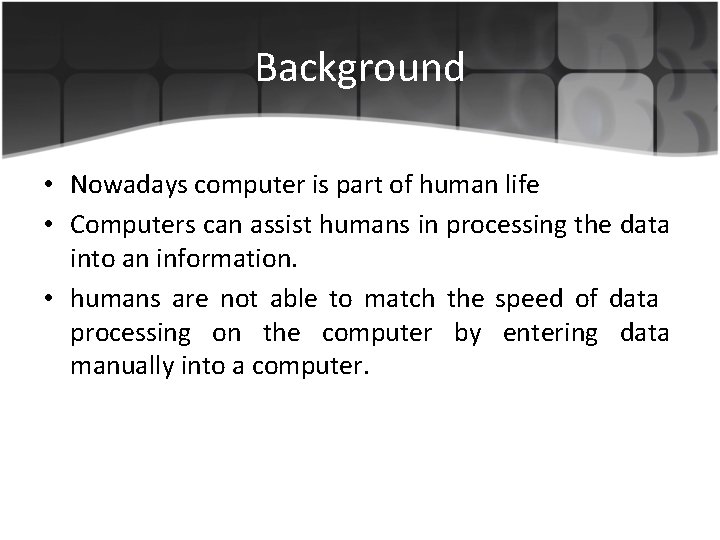 Background • Nowadays computer is part of human life • Computers can assist humans
