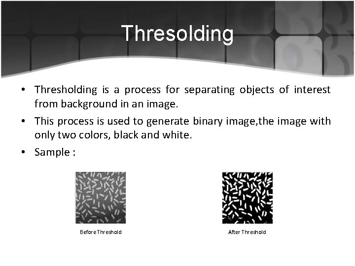 Thresolding • Thresholding is a process for separating objects of interest from background in