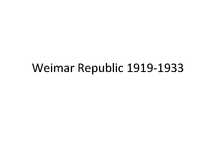 Weimar Republic 1919 -1933 