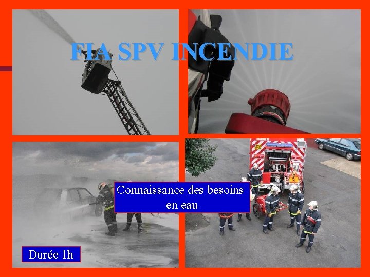 FIA SPV INCENDIE Connaissance des besoins en eau Durée 1 h CONCEPTION xxxxxxx 