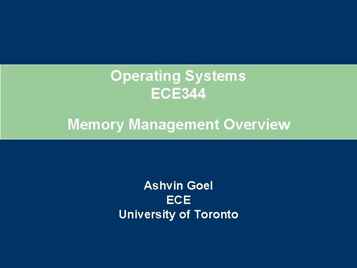 Operating Systems ECE 344 Memory Management Overview Ashvin Goel ECE University of Toronto 
