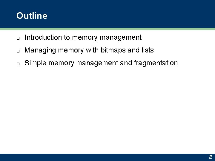 Outline q Introduction to memory management q Managing memory with bitmaps and lists q