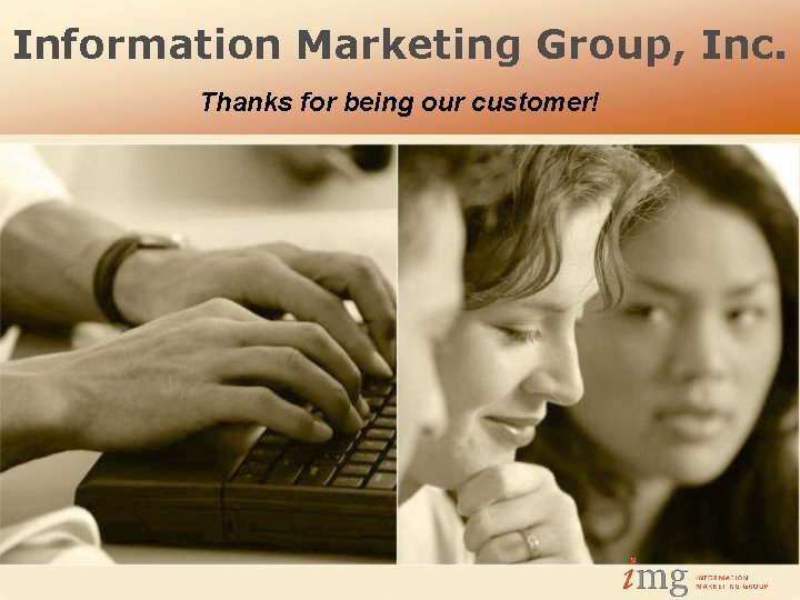 Information Marketing Group, Inc. Thanks for being our customer! 