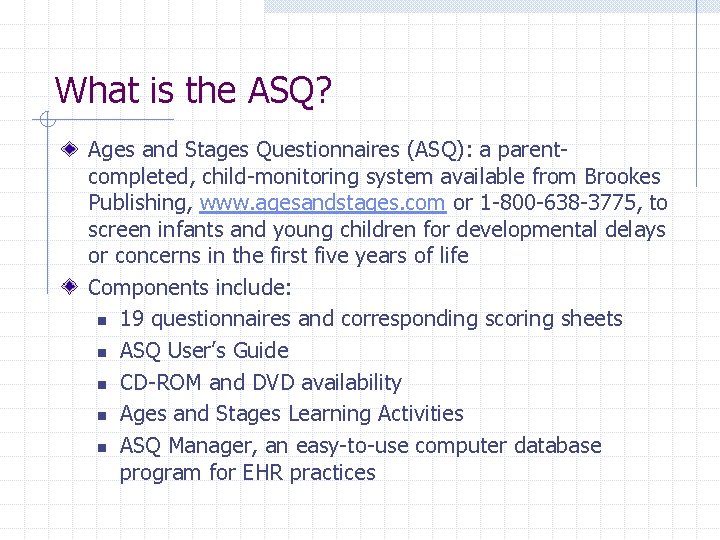 What is the ASQ? Ages and Stages Questionnaires (ASQ): a parentcompleted, child-monitoring system available