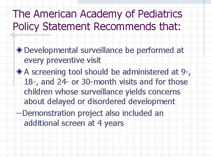 The American Academy of Pediatrics Policy Statement Recommends that: Developmental surveillance be performed at