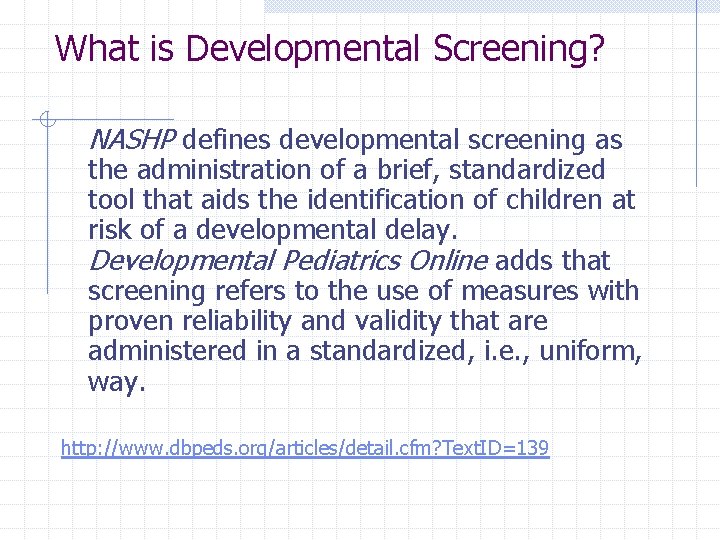 What is Developmental Screening? NASHP defines developmental screening as the administration of a brief,