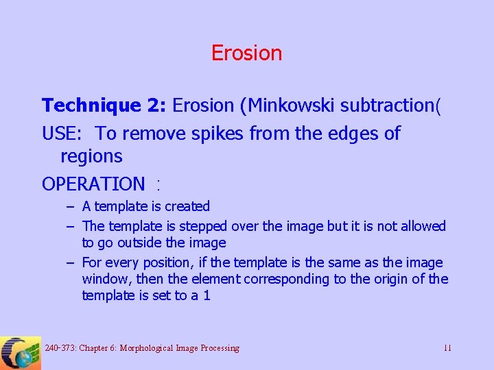 Erosion Technique 2: Erosion (Minkowski subtraction( USE: To remove spikes from the edges of