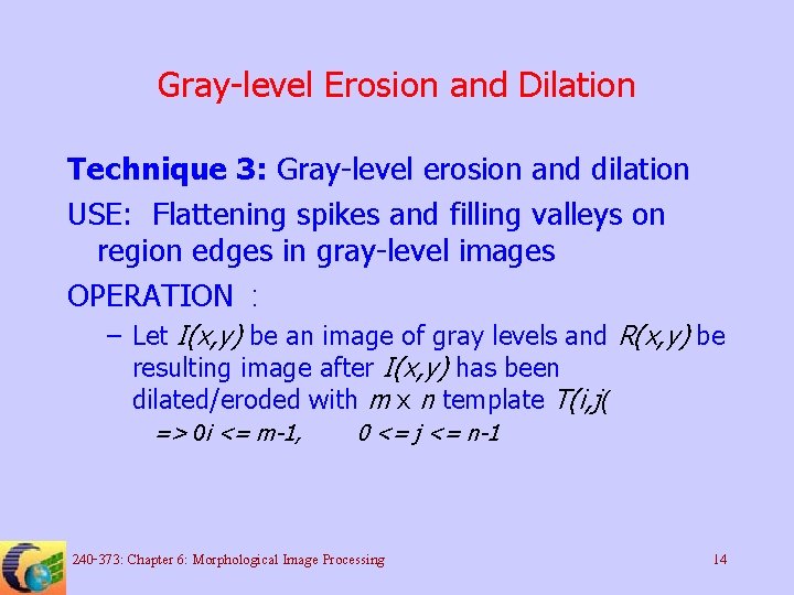 Gray-level Erosion and Dilation Technique 3: Gray-level erosion and dilation USE: Flattening spikes and