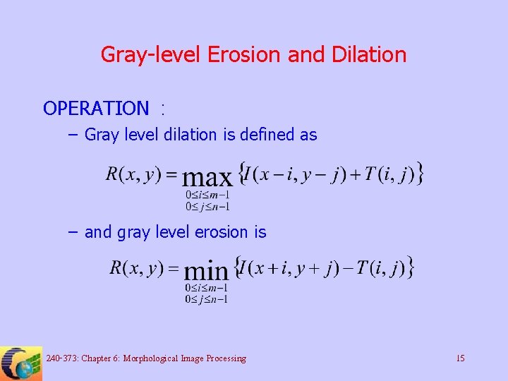 Gray-level Erosion and Dilation OPERATION : – Gray level dilation is defined as –