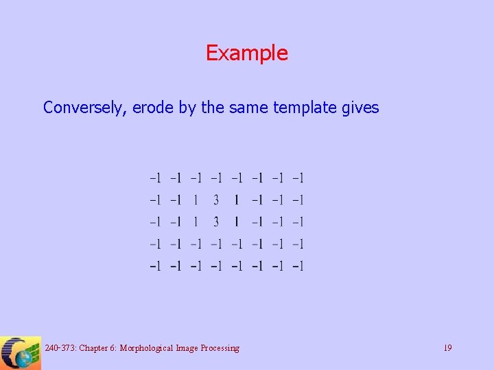 Example Conversely, erode by the same template gives 240 -373: Chapter 6: Morphological Image