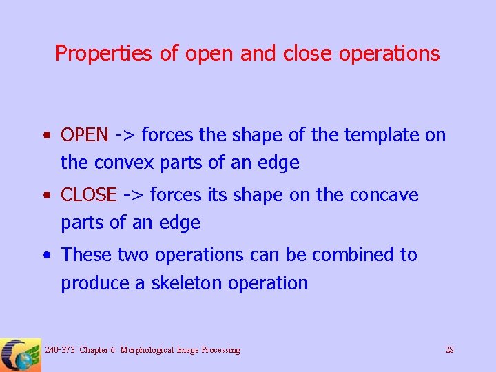 Properties of open and close operations • OPEN -> forces the shape of the