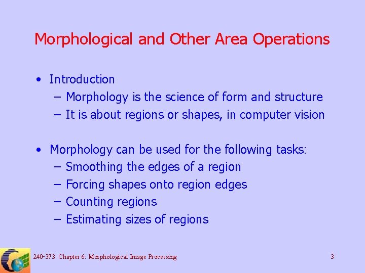 Morphological and Other Area Operations • Introduction – Morphology is the science of form