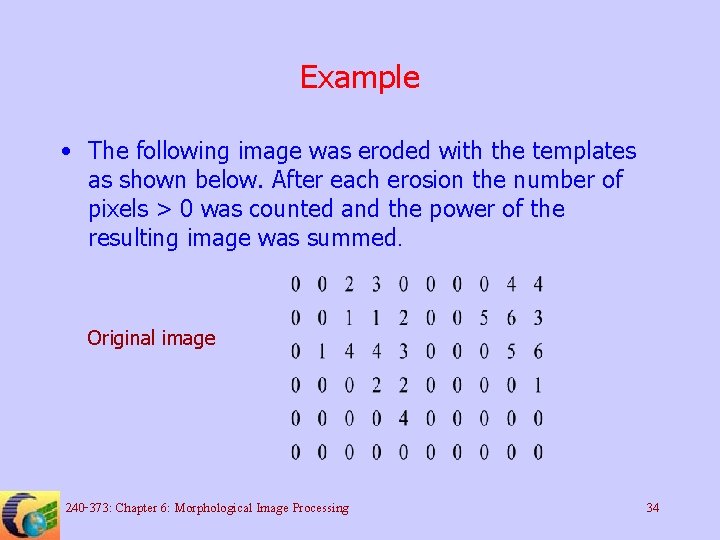 Example • The following image was eroded with the templates as shown below. After