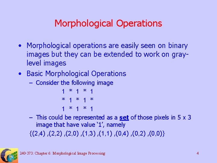 Morphological Operations • Morphological operations are easily seen on binary images but they can