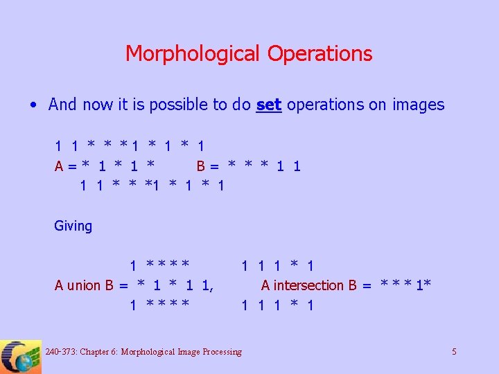 Morphological Operations • And now it is possible to do set operations on images