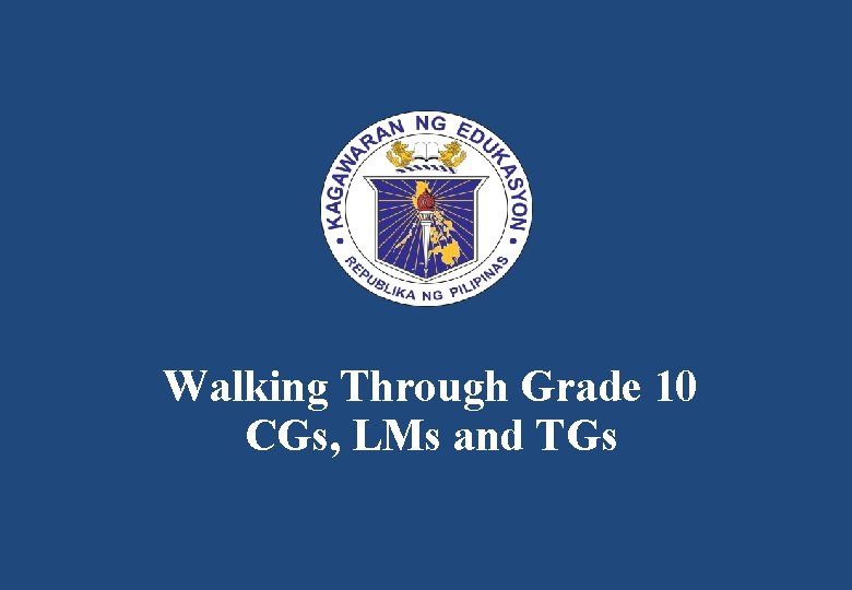 Walking Through Grade 10 CGs, LMs and TGs 