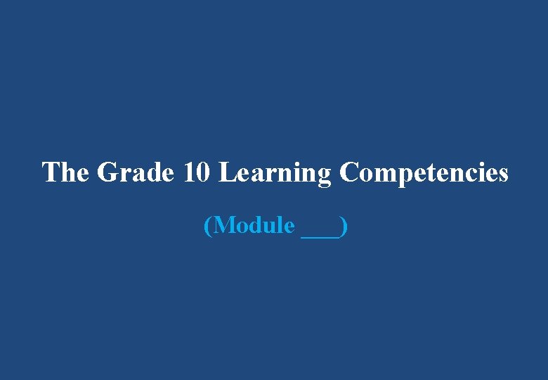 The Grade 10 Learning Competencies (Module ___) 