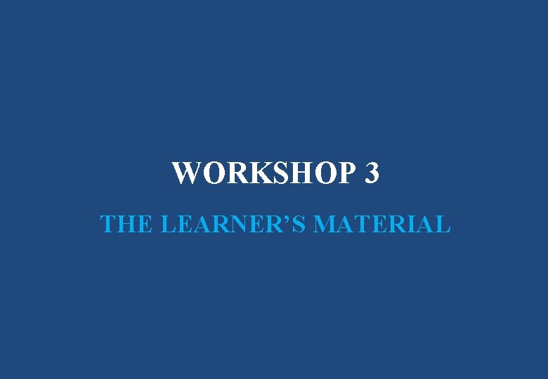 WORKSHOP 3 THE LEARNER’S MATERIAL 