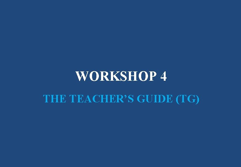 WORKSHOP 4 THE TEACHER’S GUIDE (TG) 