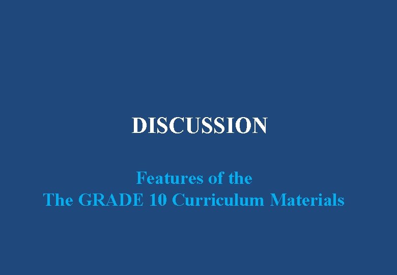 DISCUSSION Features of the The GRADE 10 Curriculum Materials 