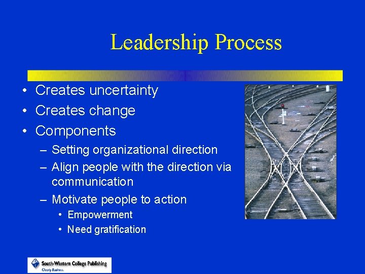 Leadership Process • Creates uncertainty • Creates change • Components – Setting organizational direction