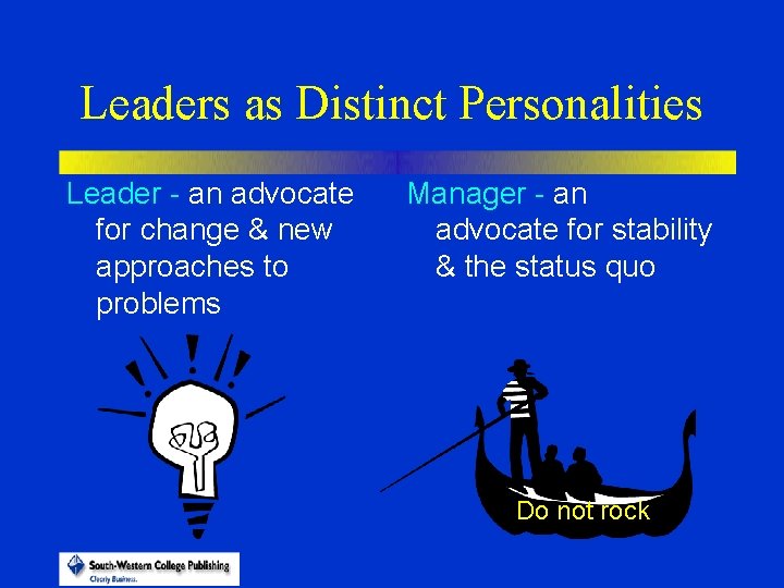 Leaders as Distinct Personalities Leader - an advocate for change & new approaches to