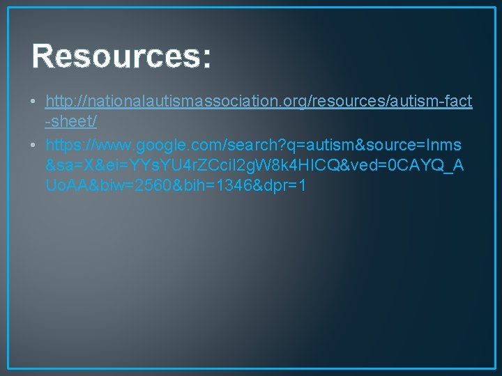 Resources: • http: //nationalautismassociation. org/resources/autism-fact -sheet/ • https: //www. google. com/search? q=autism&source=lnms &sa=X&ei=YYs. YU