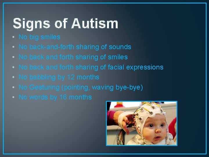 Signs of Autism • • No big smiles No back-and-forth sharing of sounds No