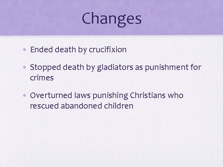 Changes • Ended death by crucifixion • Stopped death by gladiators as punishment for