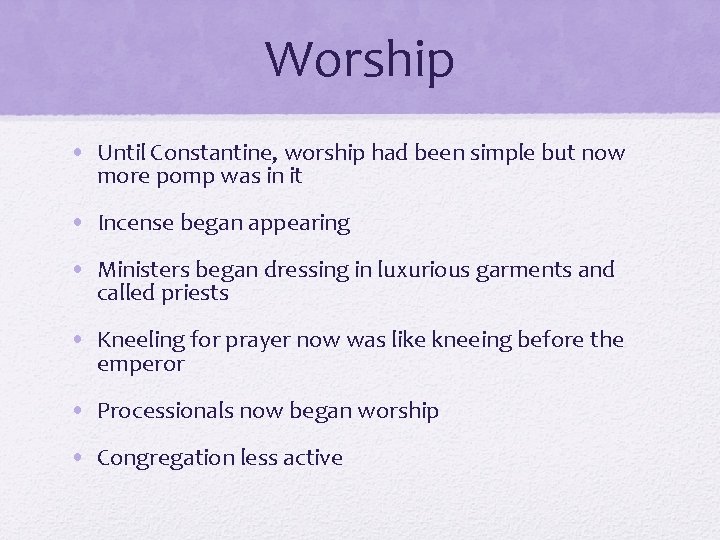 Worship • Until Constantine, worship had been simple but now more pomp was in