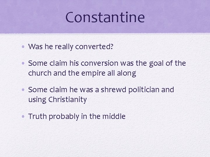 Constantine • Was he really converted? • Some claim his conversion was the goal