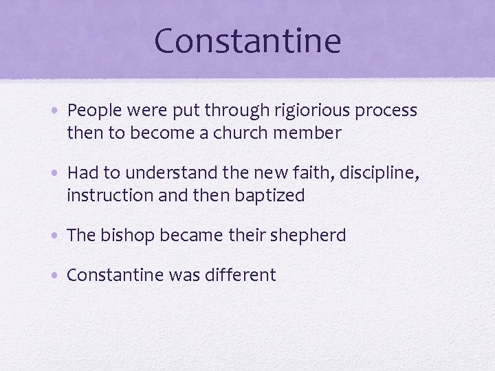 Constantine • People were put through rigiorious process then to become a church member