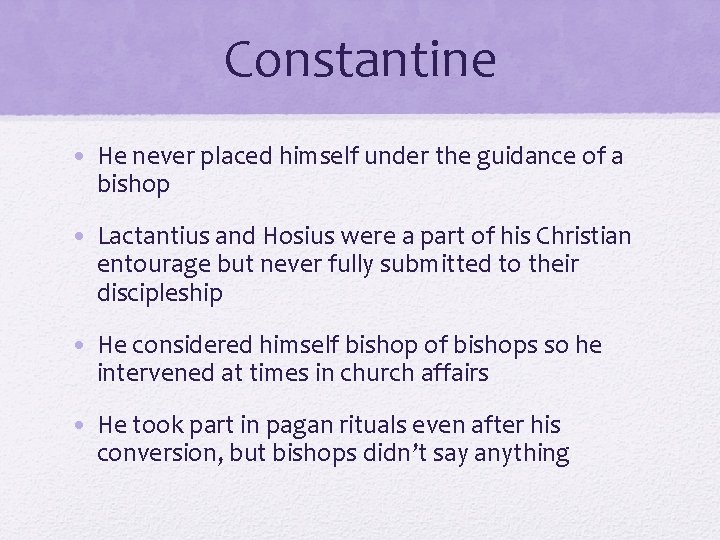 Constantine • He never placed himself under the guidance of a bishop • Lactantius