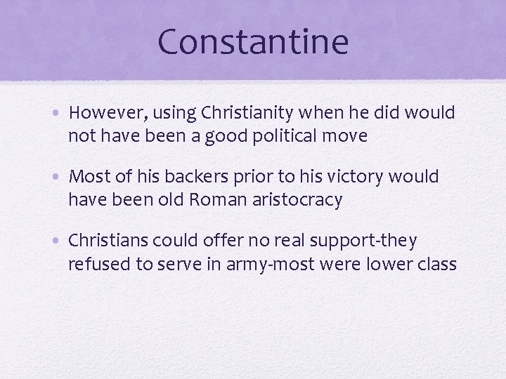Constantine • However, using Christianity when he did would not have been a good
