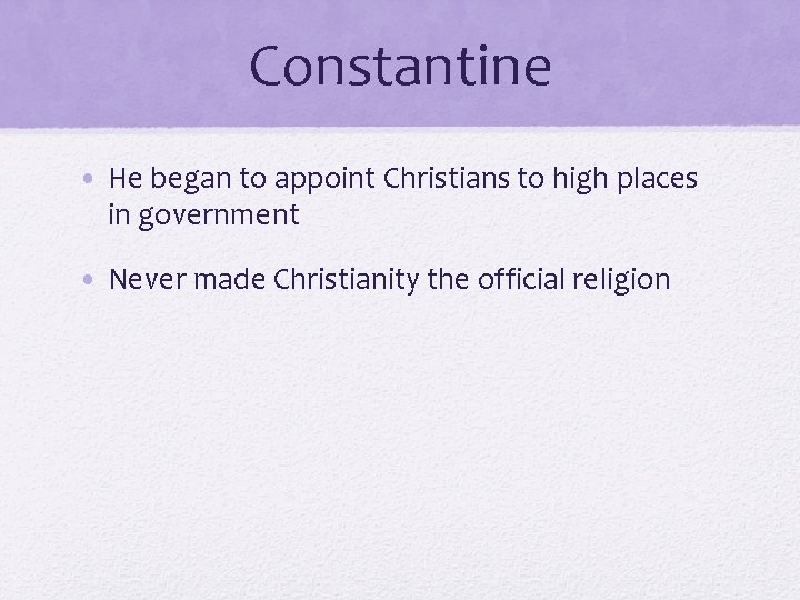 Constantine • He began to appoint Christians to high places in government • Never