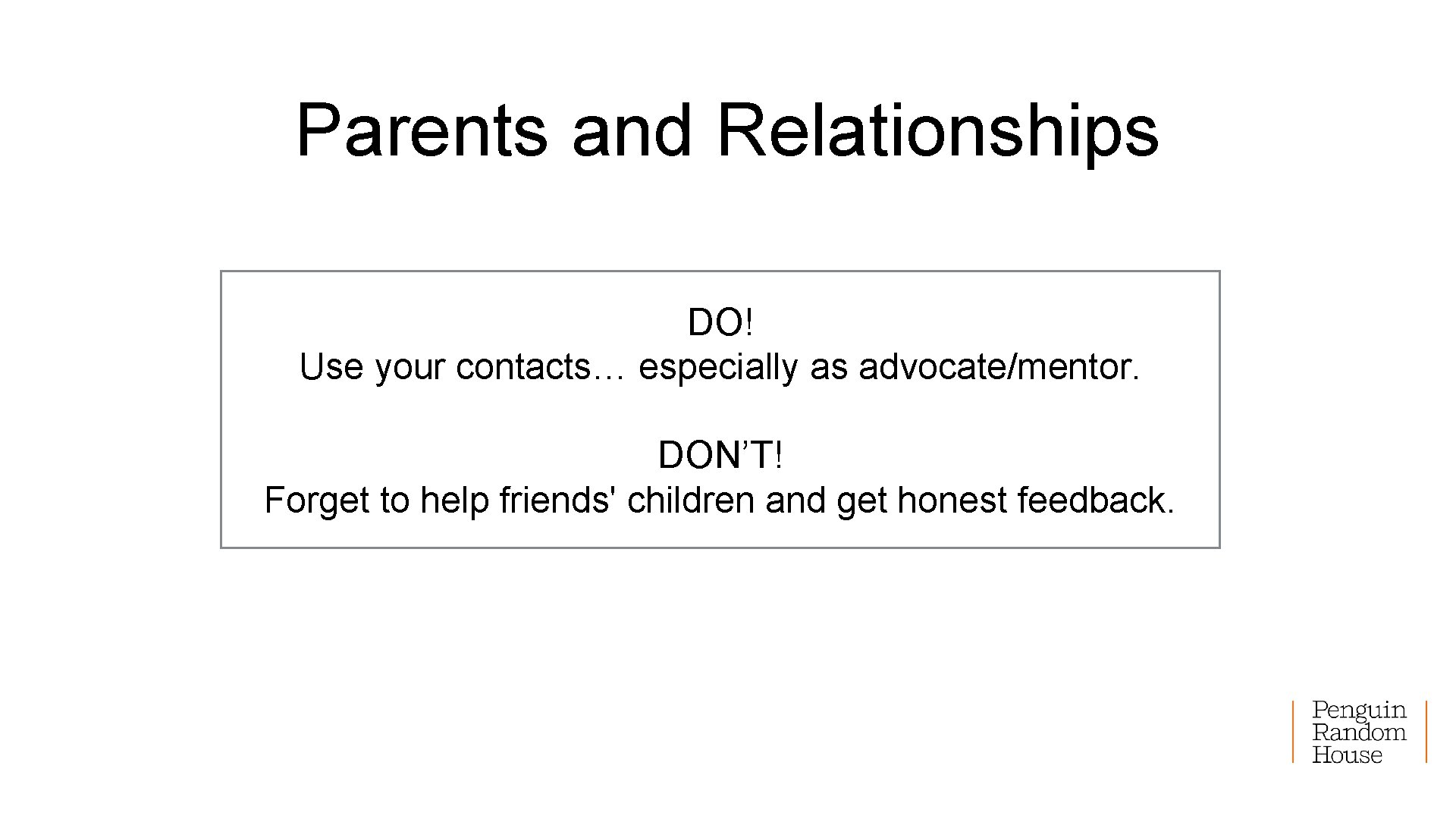 Parents and Relationships DO! Use your contacts… especially as advocate/mentor. DON’T! Forget to help