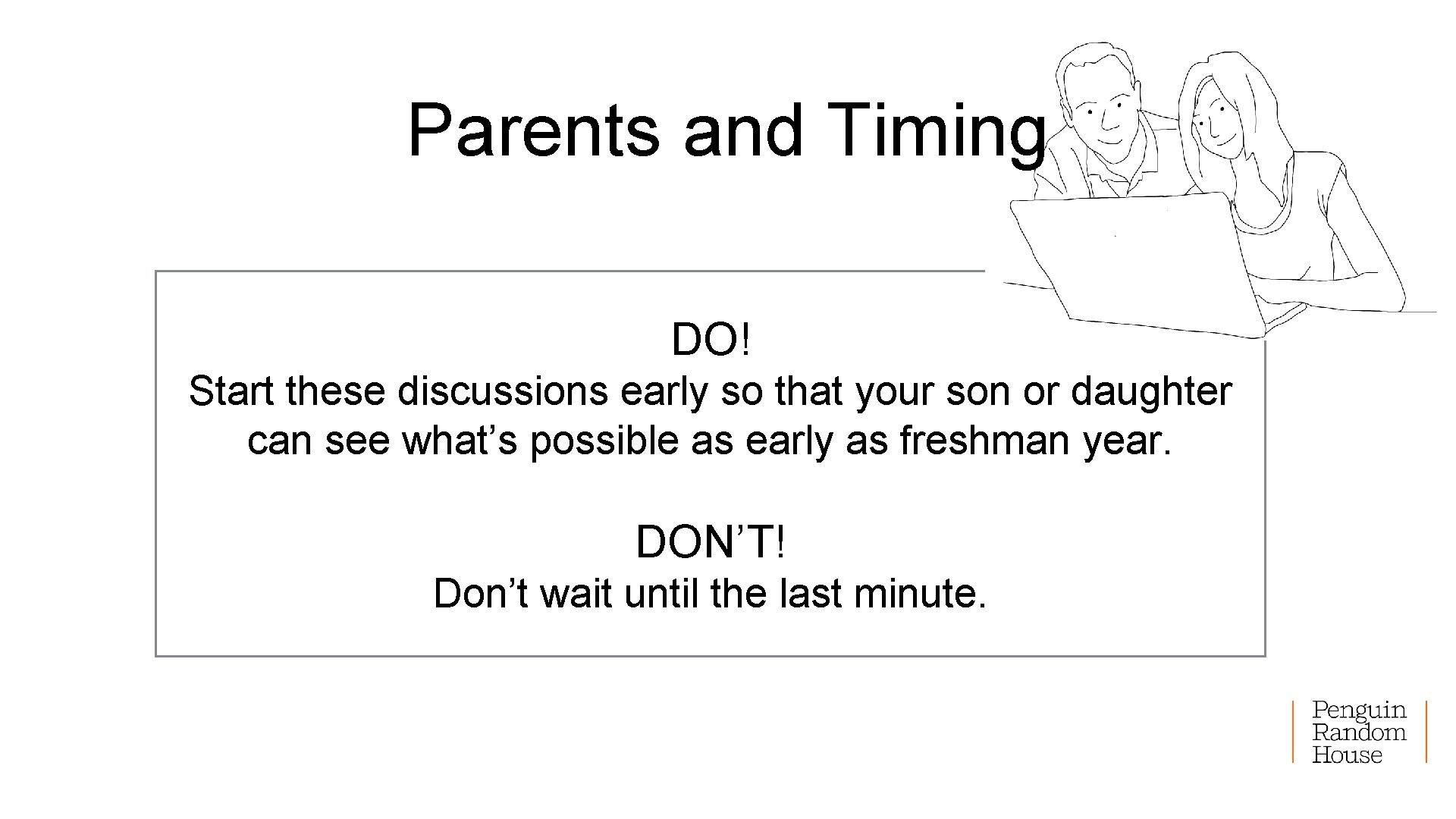 Parents and Timing DO! Start these discussions early so that your son or daughter