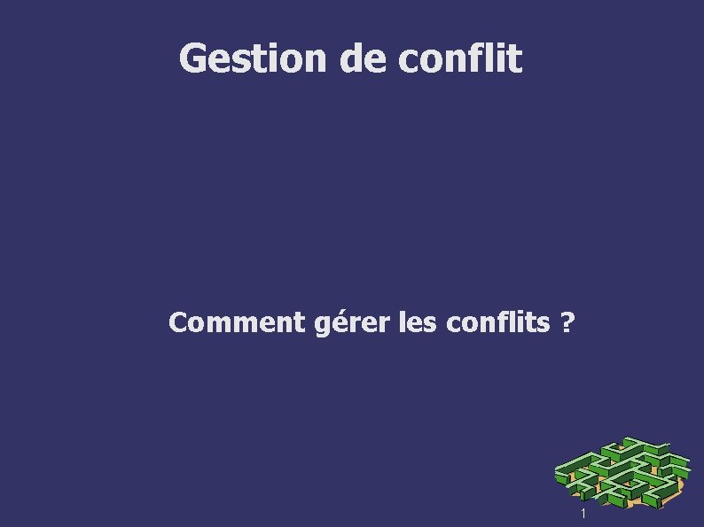 Gestion de conflit Comment gérer les conflits ? 1 
