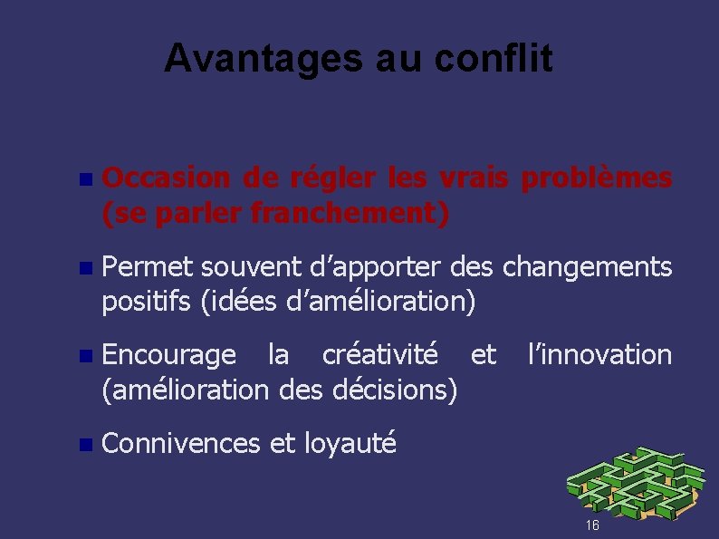 Avantages au conflit Occasion de régler les vrais problèmes (se parler franchement) Permet souvent