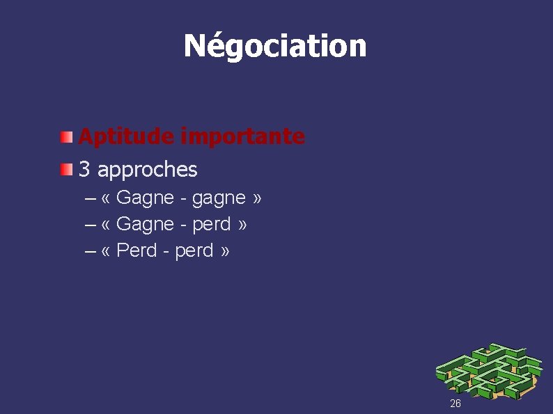 Négociation Aptitude importante 3 approches – « Gagne - gagne » – « Gagne