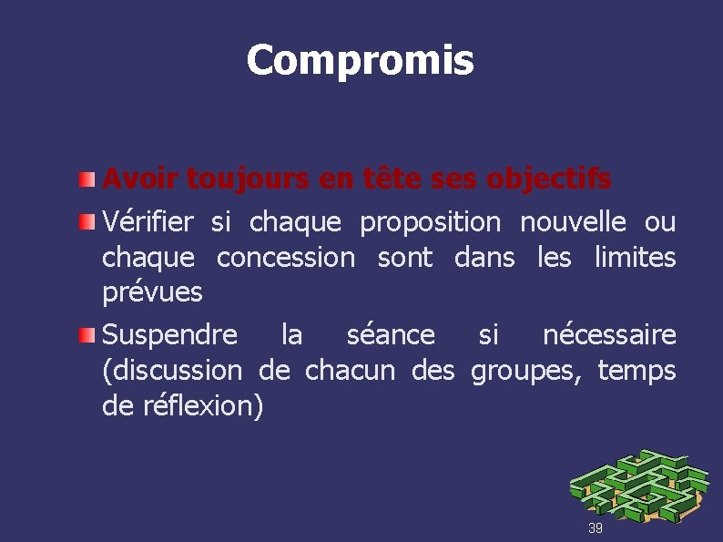 Compromis Avoir toujours en tête ses objectifs Vérifier si chaque proposition nouvelle ou chaque