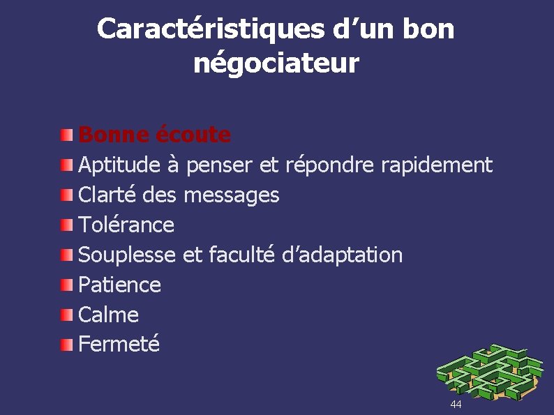 Caractéristiques d’un bon négociateur Bonne écoute Aptitude à penser et répondre rapidement Clarté des