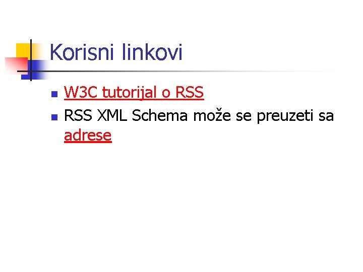 Korisni linkovi n n W 3 C tutorijal o RSS XML Schema može se