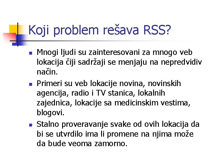 Koji problem rešava RSS? n n n Mnogi ljudi su zainteresovani za mnogo veb